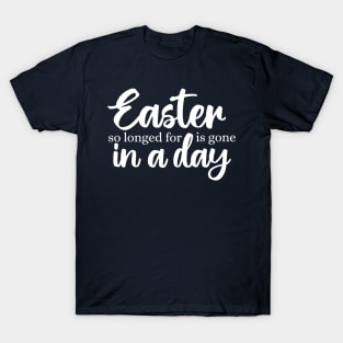 Easter so longed for is gone in a day T-Shirt